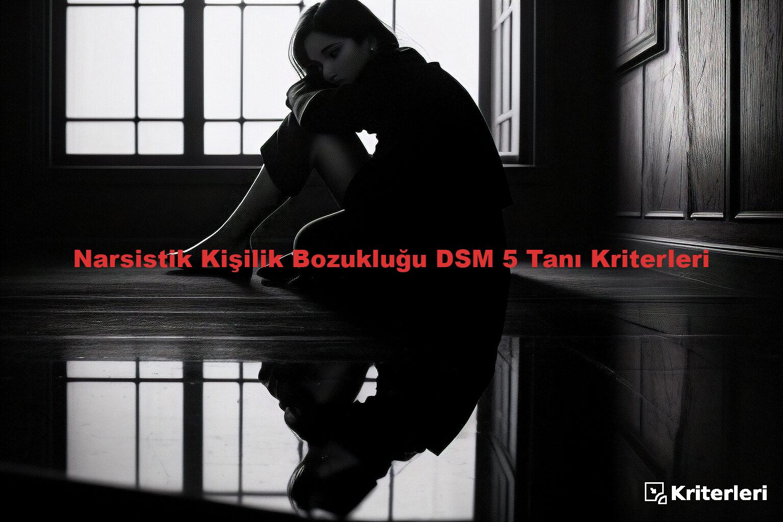 Narsistik Kişilik Bozukluğu DSM 5 Tanı Kriterleri