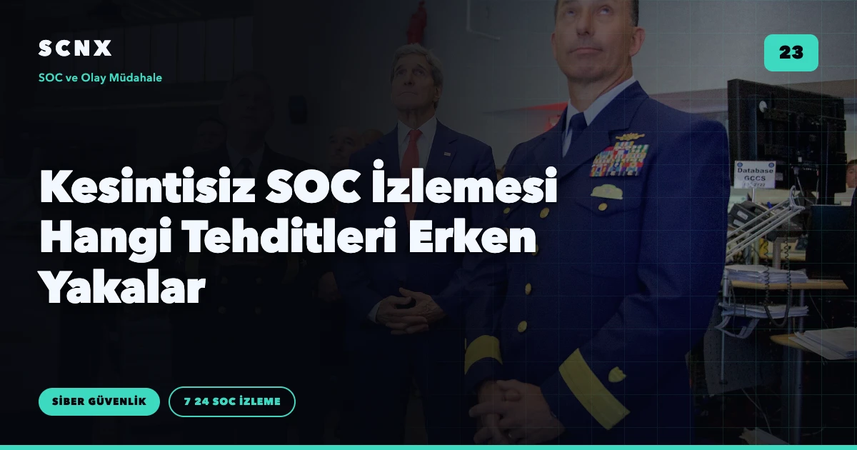 Kesintisiz SOC İzlemesi Hangi Tehditleri Erken Yakalar