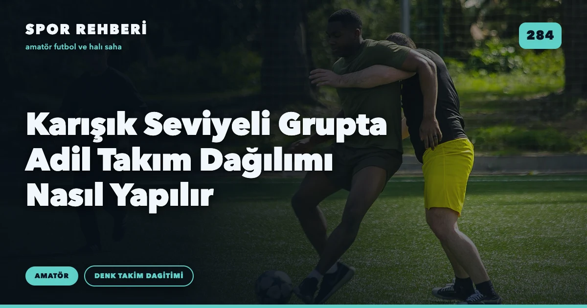 Karışık Seviyeli Grupta Adil Takım Dağılımı Nasıl Yapılır