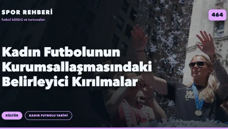 Kadın Futbolunun Kurumsallaşmasındaki Belirleyici Kırılmalar