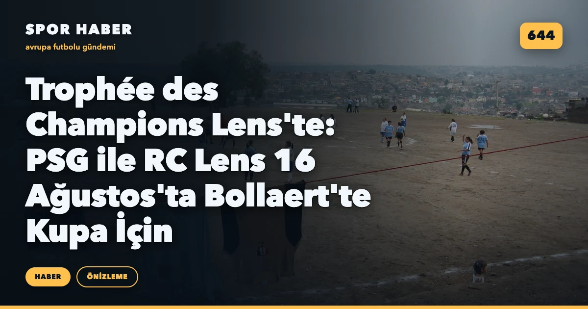 Trophée des Champions Lens'te: PSG ile RC Lens 16 Ağustos'ta Bollaert'te Kupa İçin